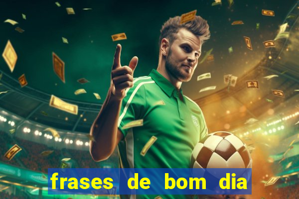 frases de bom dia motivacional trabalho